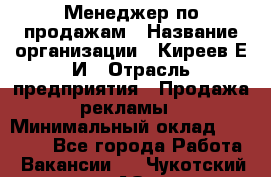 Менеджер по продажам › Название организации ­ Киреев Е.И › Отрасль предприятия ­ Продажа рекламы › Минимальный оклад ­ 50 000 - Все города Работа » Вакансии   . Чукотский АО